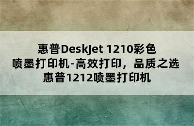 惠普DeskJet 1210彩色喷墨打印机-高效打印，品质之选 惠普1212喷墨打印机